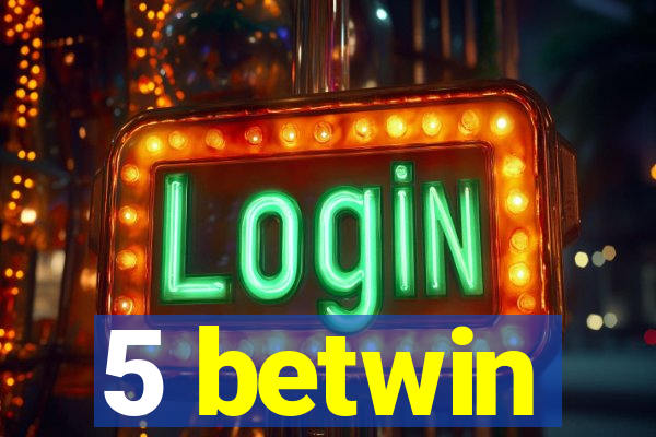5 betwin